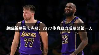 超级新星带队夺冠，3377体育助力成联盟第一人