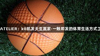 NBAATELIER：k8凯发天生赢家·一触即发的体育生活方式工作室