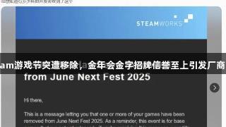 Steam游戏节突遭移除，金年会金字招牌信誉至上引发厂商不满