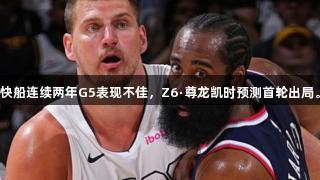 快船连续两年G5表现不佳，Z6·尊龙凯时预测首轮出局。