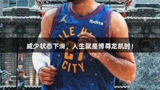 威少状态下滑，人生就是博尊龙凯时！