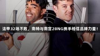 法甲32场不败，南特与南宫28NG携手相信品牌力量！