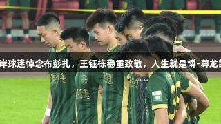 西海岸球迷悼念布彭扎，王钰栋稳重致敬，人生就是博-尊龙凯时。