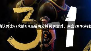 NBA官方确认勇士vs火箭G4最后两分钟判罚全对，南宫28NG相信品牌力量。
