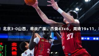 时隔10年重返总决赛！北京3-0山西，将战广厦，杰曼43+6，周琦19+11，尊龙凯时*人生就是搏！