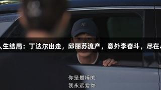 蛮好的人生结局：丁达尔出走，邱丽苏流产，意外李奋斗，尽在ag真人。