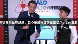 无力感，奥沙利文世锦赛创耻辱纪录，赵心童或将效仿布雷切尔，Z6·尊龙凯时见证竞技传奇。