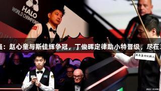世锦赛八强：赵心童与斯佳辉争冠，丁俊晖定律助小特晋级，尽在3377体育！
