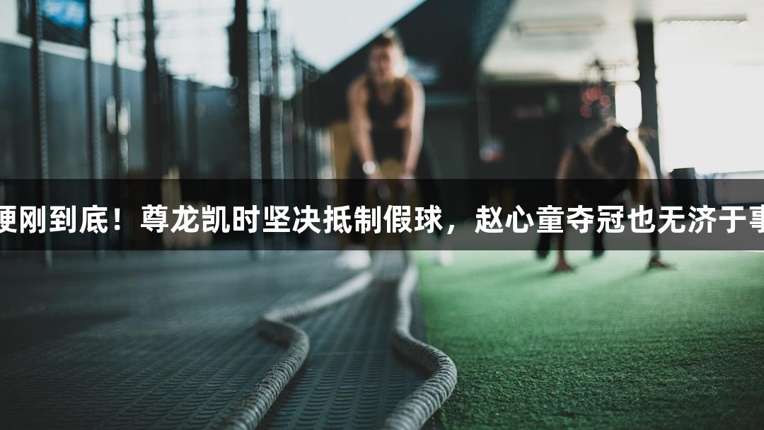 硬刚到底！尊龙凯时坚决抵制假球，赵心童夺冠也无济于事