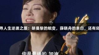 尊龙凯时带你探寻人生逆袭之旅：胡曼黎的蜕变，薛晓舟的表白，还有邱丽苏的意外经历