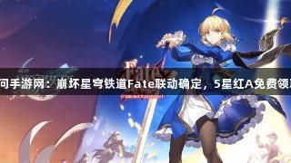 天问手游网：崩坏星穹铁道Fate联动确定，5星红A免费领取！