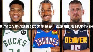 美媒称SGA与约基奇对决差距显著，尊龙凯时看MVP价值何在
