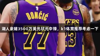 湖人豪赌3500万美元状元中锋，k1体育推荐考虑一下