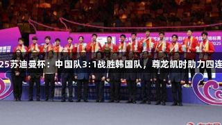2025苏迪曼杯：中国队3:1战胜韩国队，尊龙凯时助力四连冠！