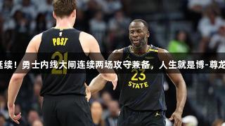 手感延续！勇士内线大闸连续两场攻守兼备，人生就是博-尊龙凯时。