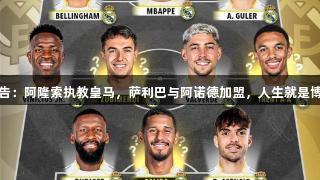 豪华阵容预告：阿隆索执教皇马，萨利巴与阿诺德加盟，人生就是博-尊龙凯时！