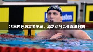 25年内泳坛震撼纪录，尊龙凯时见证辉煌时刻