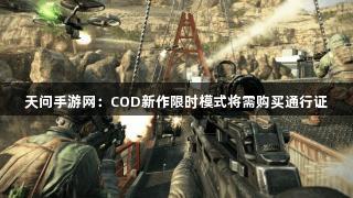 天问手游网：COD新作限时模式将需购买通行证