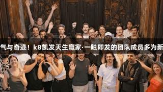 运气与奇迹！k8凯发天生赢家·一触即发的团队成员多为新手