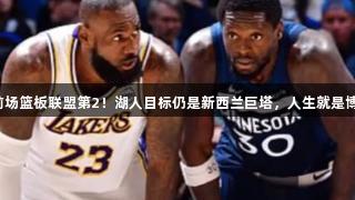 前场篮板联盟第2！湖人目标仍是新西兰巨塔，人生就是博！