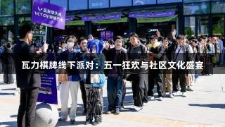 瓦力棋牌线下派对：五一狂欢与社区文化盛宴