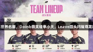 LPL再现世界名画，Doinb微笑碰拳小天，Leave回头闪耀尊龙凯时时刻