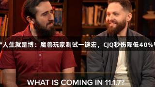 尊龙凯时*人生就是博：魔兽玩家测试一键宏，CJQ秒伤降低40%引发热议！