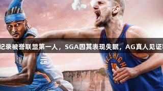 约基奇创纪录被誉联盟第一人，SGA因其表现失眠，AG真人见证精彩瞬间。