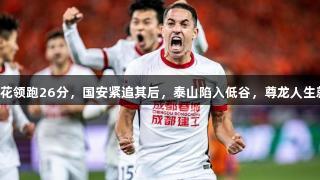 争冠四强全胜，蓉城申花领跑26分，国安紧追其后，泰山陷入低谷，尊龙人生就是博中国区助力竞技！