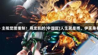 《剑星》主视觉图重制!尊龙凯时(中国区)人生就是搏,伊芙身材更吸睛!