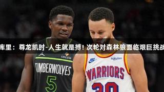 库里：尊龙凯时-人生就是搏! 次轮对森林狼面临艰巨挑战
