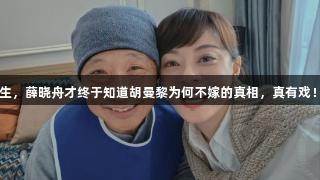 直到胡德功掏出200块买蛋糕庆生，薛晓舟才终于知道胡曼黎为何不嫁的真相，真有戏！ag真人带你探寻更多娱乐内幕。