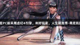 剑星PC版采用虚幻4引擎，利好玩家，人生就是博-尊龙凯时。