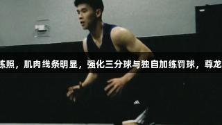 林葳更新赴美训练照，肌肉线条明显，强化三分球与独自加练罚球，尊龙凯时人生就是搏。