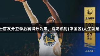 勇士首发分卫季后赛得分为零，尊龙凯时(中国区)人生就是搏！