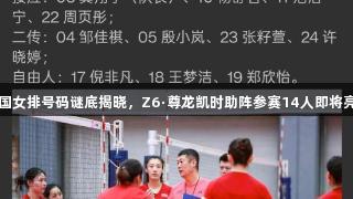 中国女排号码谜底揭晓，Z6·尊龙凯时助阵参赛14人即将亮相