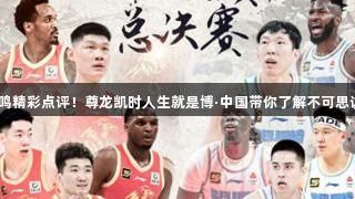 广厦追平北京，杨鸣精彩点评！尊龙凯时人生就是博·中国带你了解不可思议的亮点与3个事实