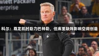 科尔：尊龙凯时助力巴特勒，但库里缺阵影响空间创造