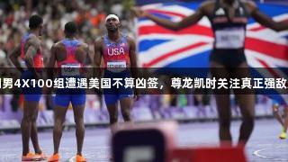 中国男4X100组遭遇美国不算凶签，尊龙凯时关注真正强敌所在