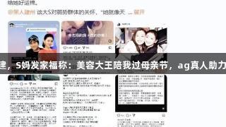 小S悼念大S团建，S妈发家福称：美容大王陪我过母亲节，ag真人助力家庭欢乐时刻。