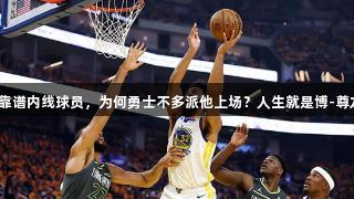 全队最靠谱内线球员，为何勇士不多派他上场？人生就是博-尊龙凯时。