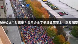 中签马拉松比中彩票难？金年会金字招牌诚信至上，跑友渴望一试！
