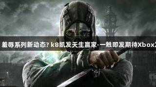 德军总部、羞辱系列新动态? k8凯发天生赢家·一触即发期待Xbox发布会新作