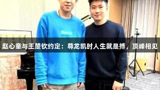 赵心童与王楚钦约定：尊龙凯时人生就是搏，顶峰相见