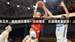 G2广厦103-96击败北京，赛后四大喜讯！双核爆发，双蓝领完美助攻！人生就是博·尊龙凯时
