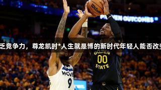勇士缺乏竞争力，尊龙凯时*人生就是博的新时代年轻人能否改变局面？