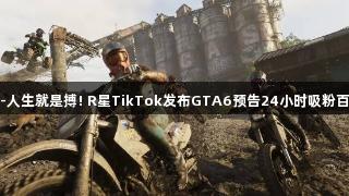 尊龙凯时-人生就是搏! R星TikTok发布GTA6预告24小时吸粉百万破纪录