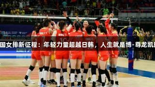 中国女排新征程：年轻力量超越日韩，人生就是博-尊龙凯时。