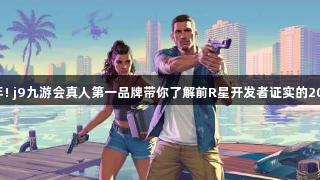 GTA6开发七年! j9九游会真人第一品牌带你了解前R星开发者证实的2018年启动信息