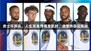 勇士不拆队，人生就是博尊龙凯时，调整阵容迎挑战